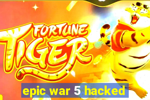 epic war 5 hacked